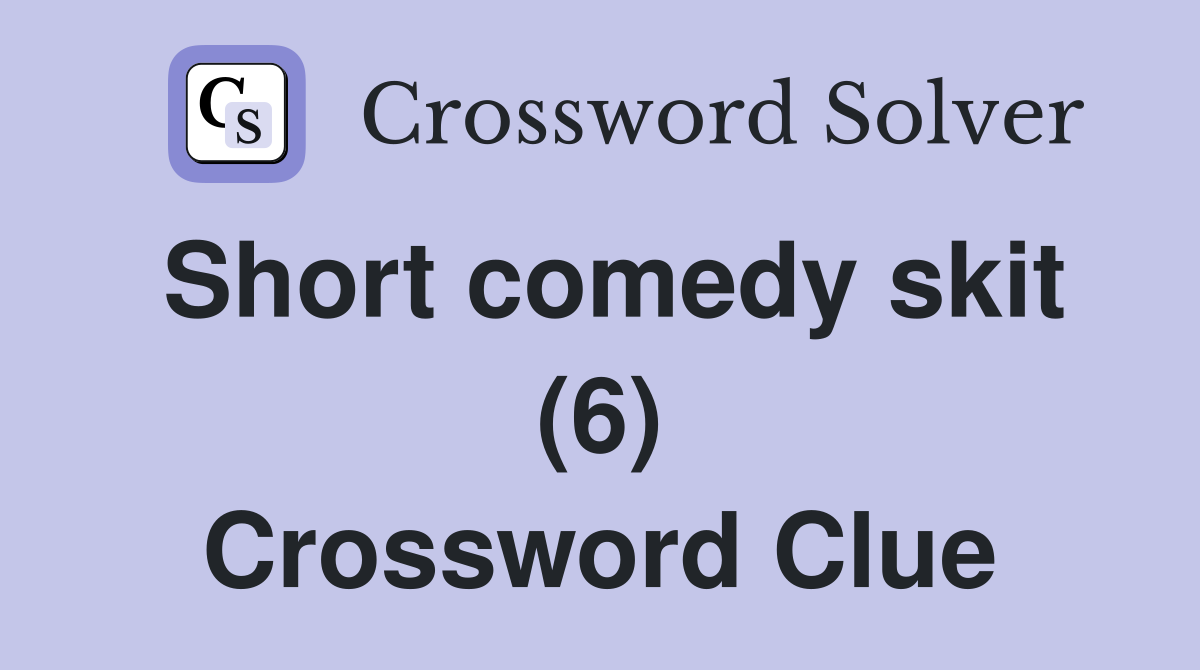 Short comedy skit (6) Crossword Clue