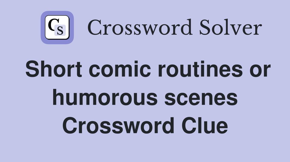 Short comic routines or humorous scenes Crossword Clue