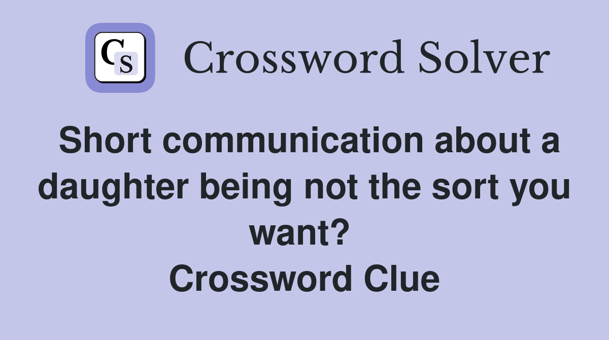 Short communication about a daughter being not the sort you want?  Crossword Clue