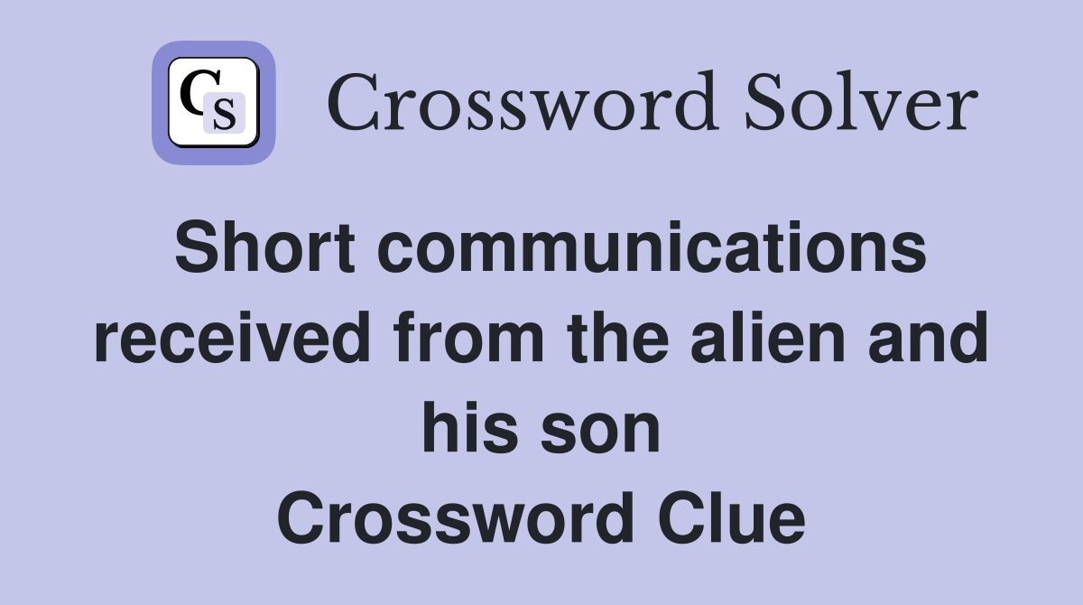 Short communications received from the alien and his son Crossword Clue