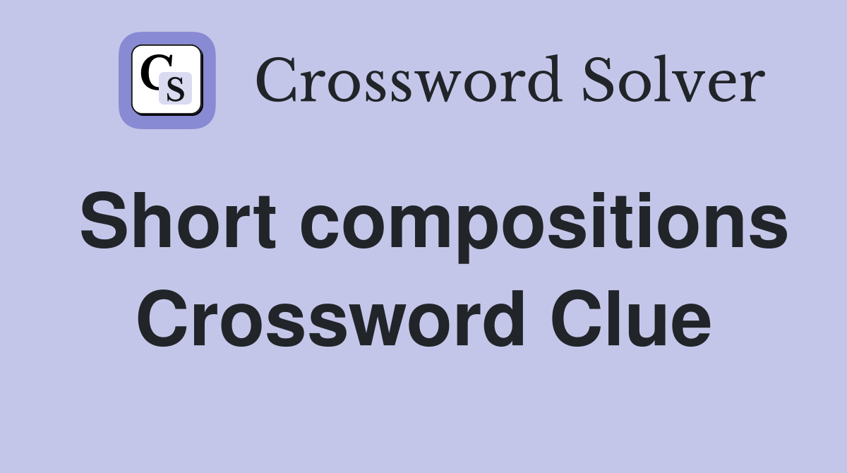 Short compositions Crossword Clue
