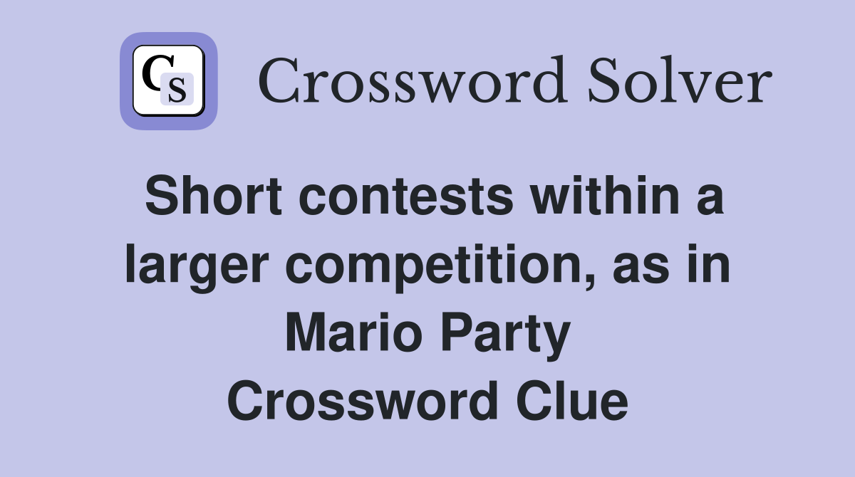 Short contests within a larger competition, as in Mario Party Crossword Clue