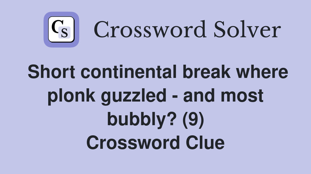 Short continental break where plonk guzzled - and most bubbly? (9) Crossword Clue