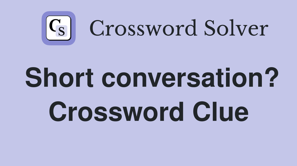Short conversation? Crossword Clue