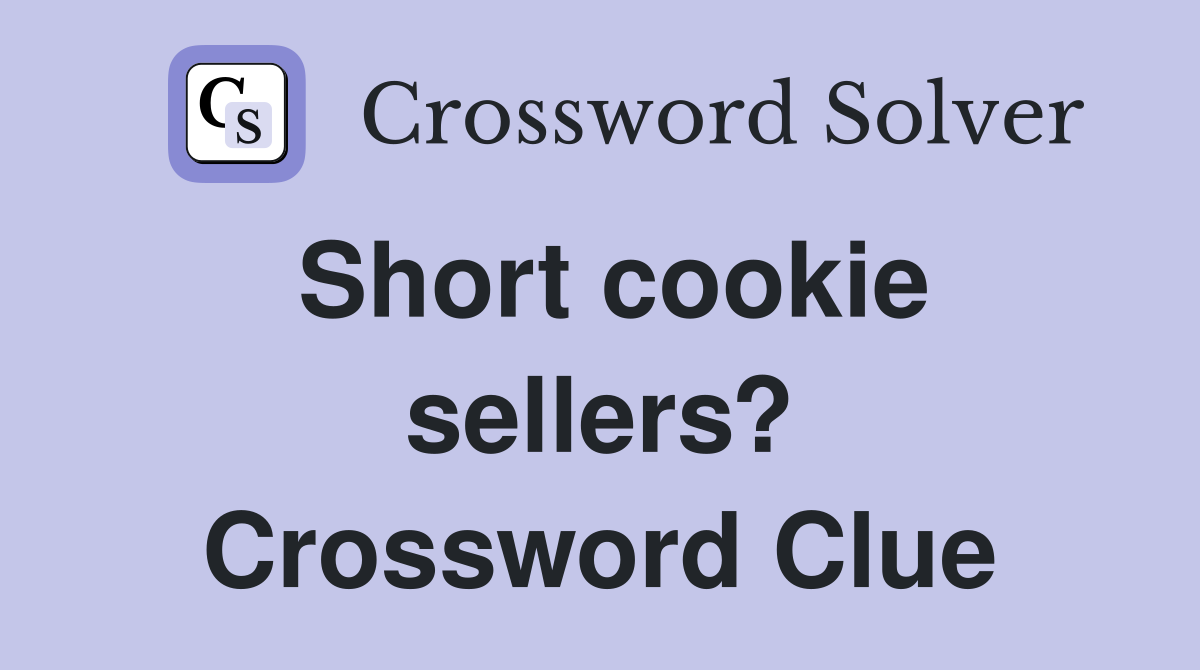 Short cookie sellers? Crossword Clue