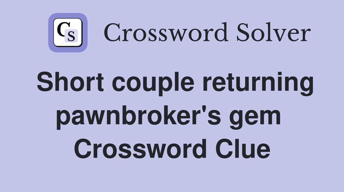 Short couple returning pawnbroker's gem  Crossword Clue