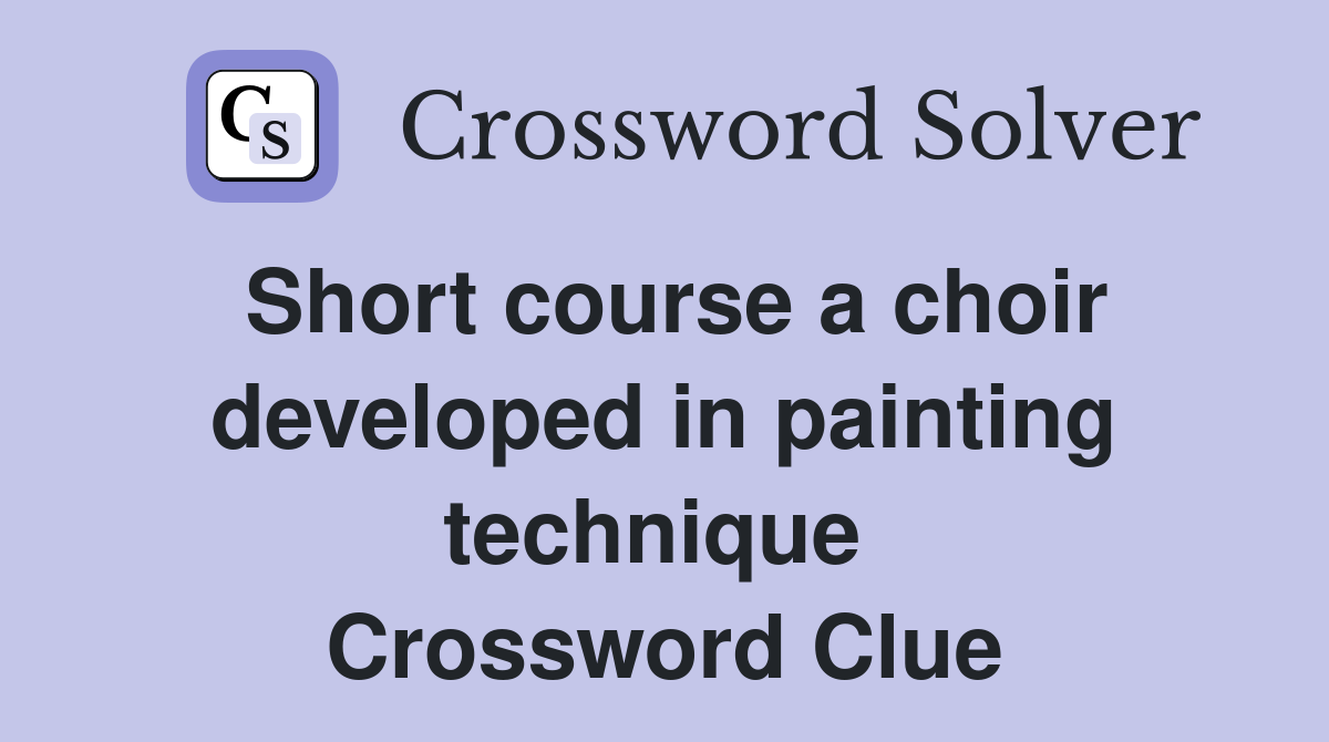 Short course a choir developed in painting technique  Crossword Clue