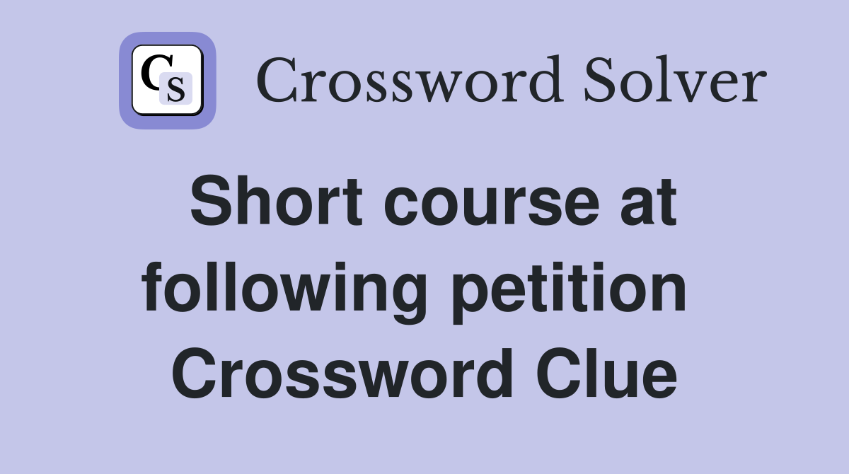 Short course at following petition  Crossword Clue