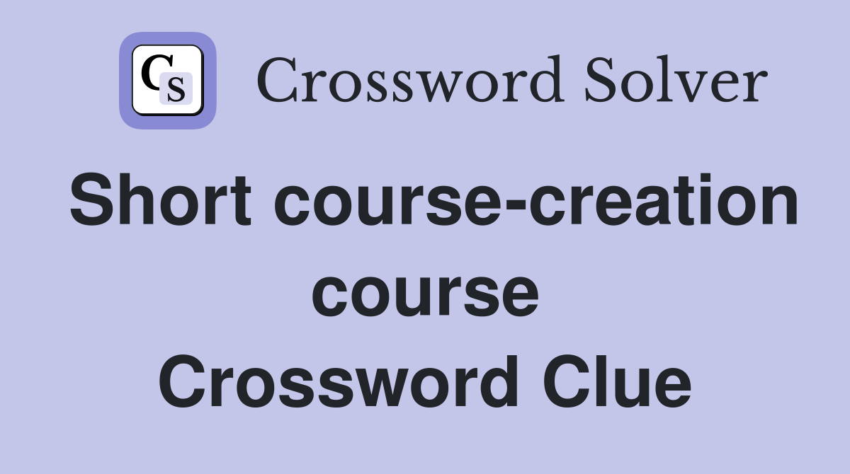 Short course-creation course Crossword Clue