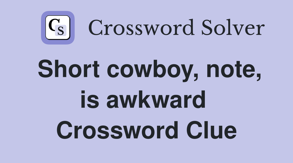 Short cowboy, note, is awkward  Crossword Clue