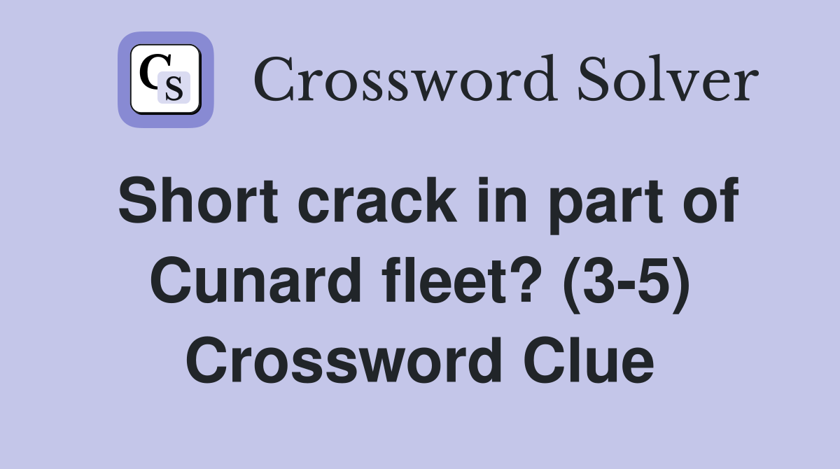 Short crack in part of Cunard fleet? (3-5) Crossword Clue