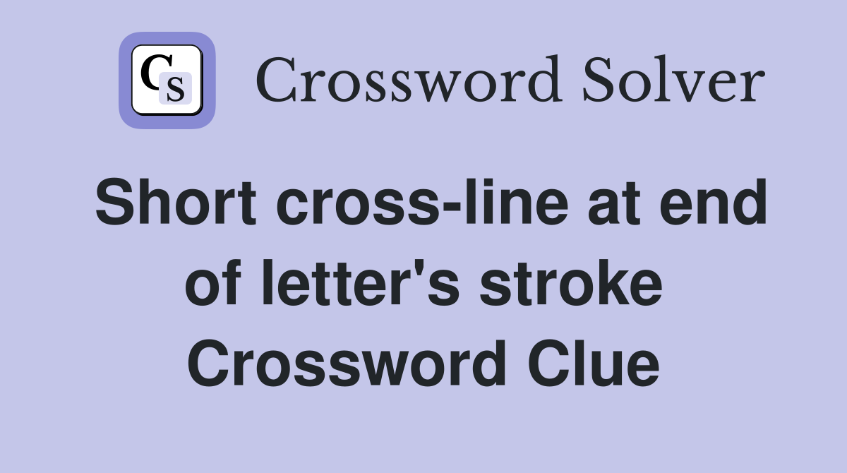 Short cross-line at end of letter's stroke Crossword Clue
