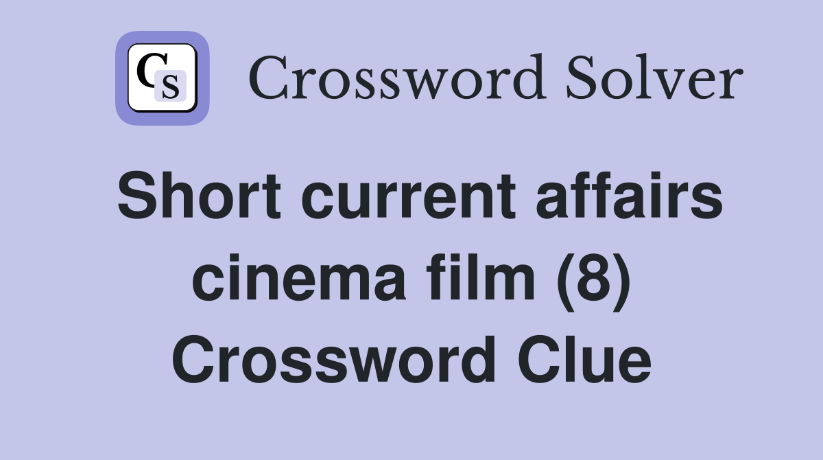 Short current affairs cinema film (8) Crossword Clue