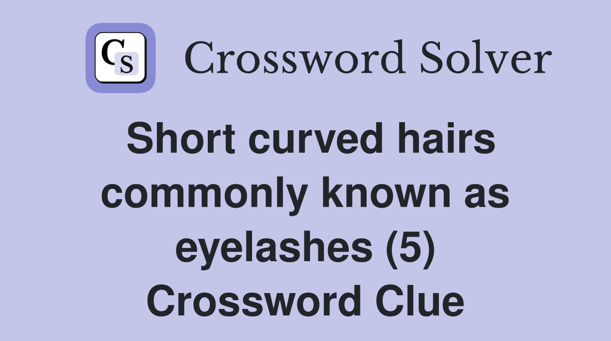 Short curved hairs commonly known as eyelashes (5) Crossword Clue