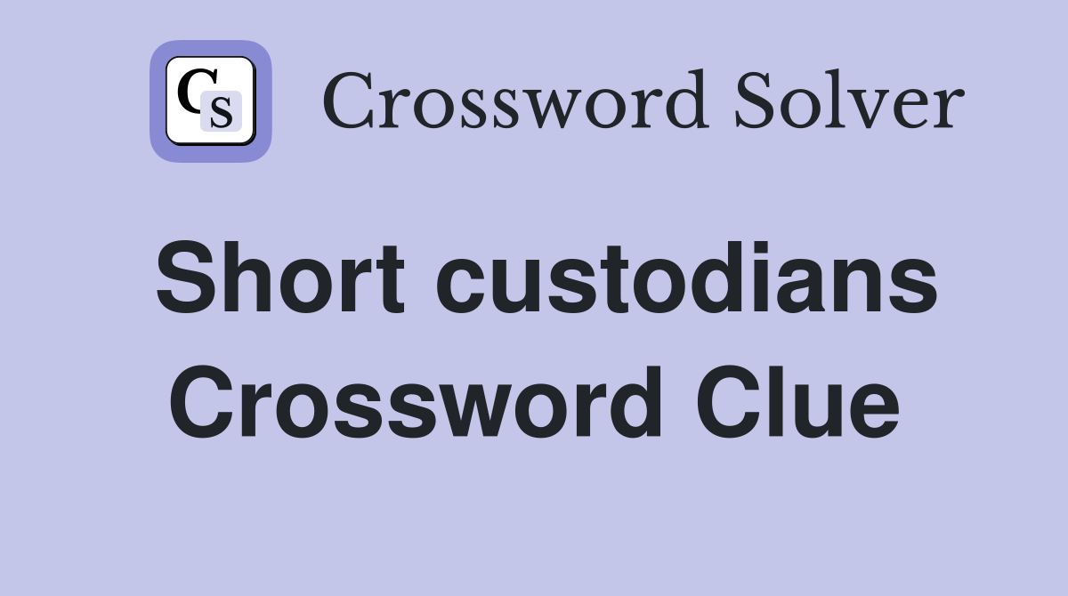 Short custodians Crossword Clue