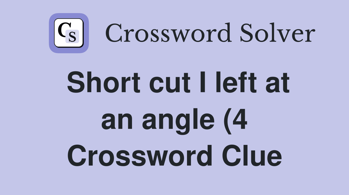 Short cut I left at an angle (4) Crossword Clue Answers Crossword Short cut I left at an angle (4) Crossword Clue Answers Crossword