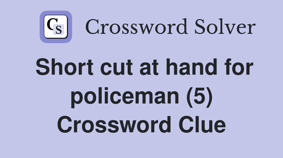 Short cut at hand for policeman (5) Crossword Clue