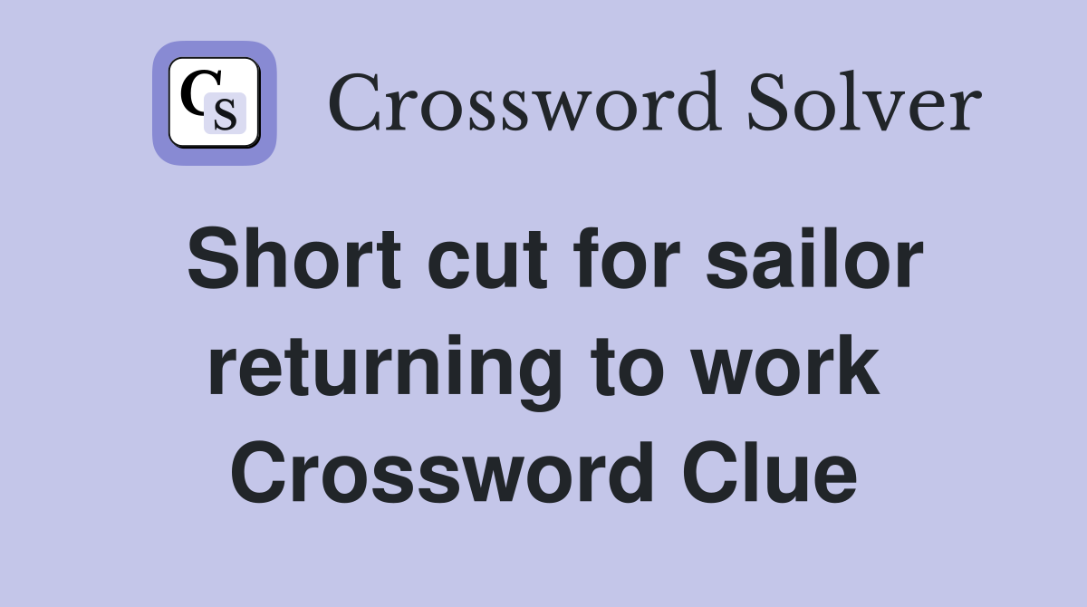 Short cut for sailor returning to work Crossword Clue