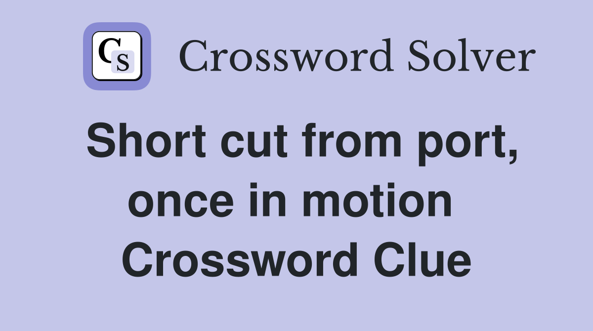 Short cut from port, once in motion  Crossword Clue
