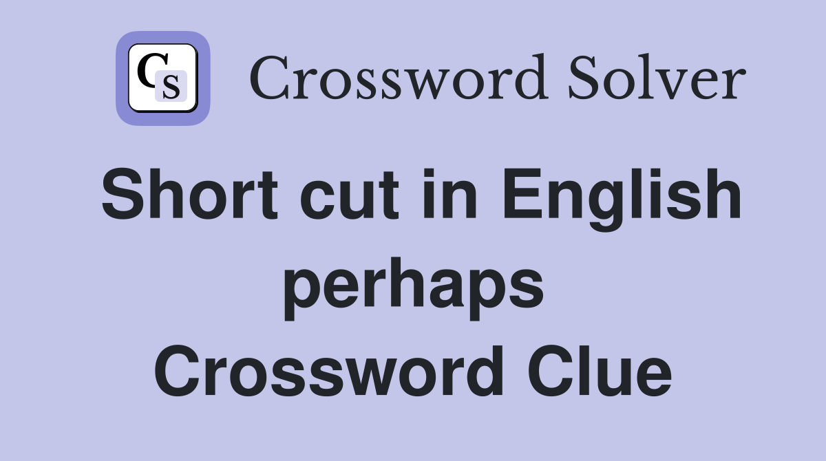 Short cut in English perhaps Crossword Clue