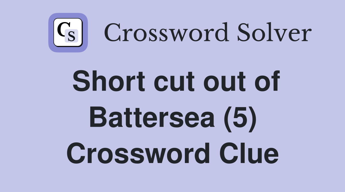 Short cut out of Battersea (5) Crossword Clue