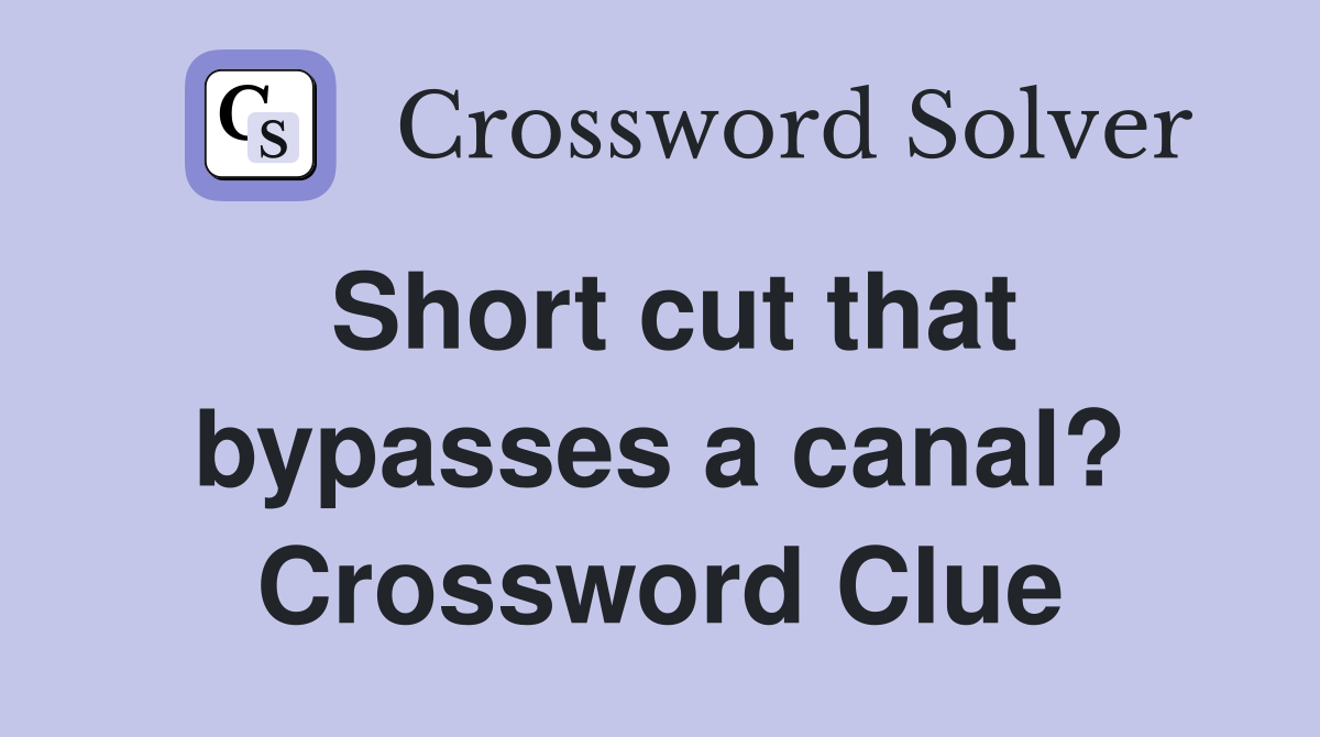 Short cut that bypasses a canal? Crossword Clue