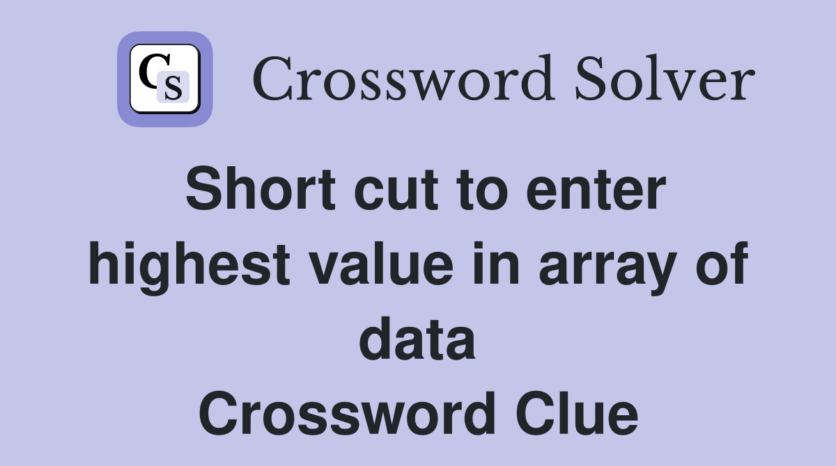 Short cut to enter highest value in array of data Crossword Clue