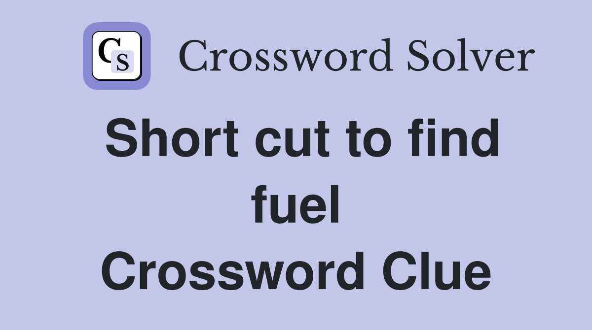 Short cut to find fuel Crossword Clue