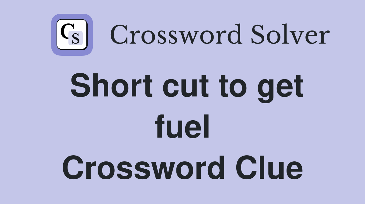 Short cut to get fuel Crossword Clue