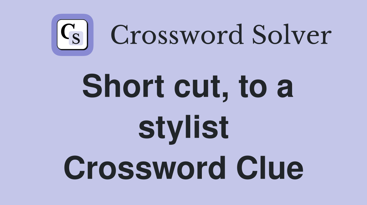 Short cut, to a stylist Crossword Clue
