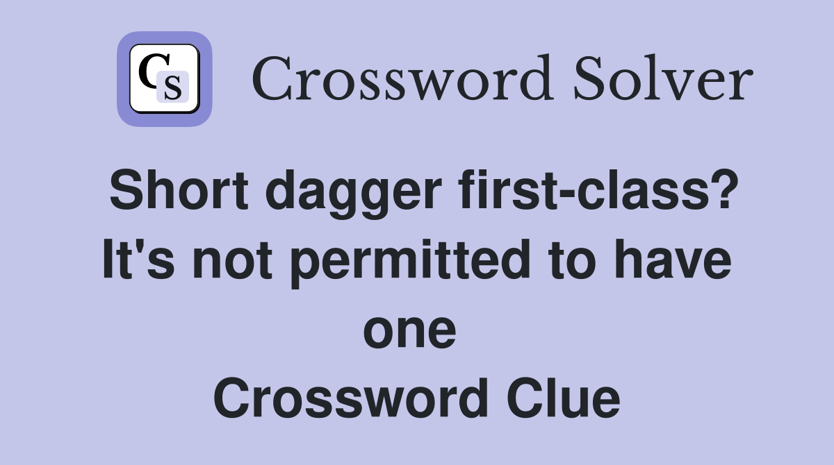 Short dagger first-class? It's not permitted to have one  Crossword Clue