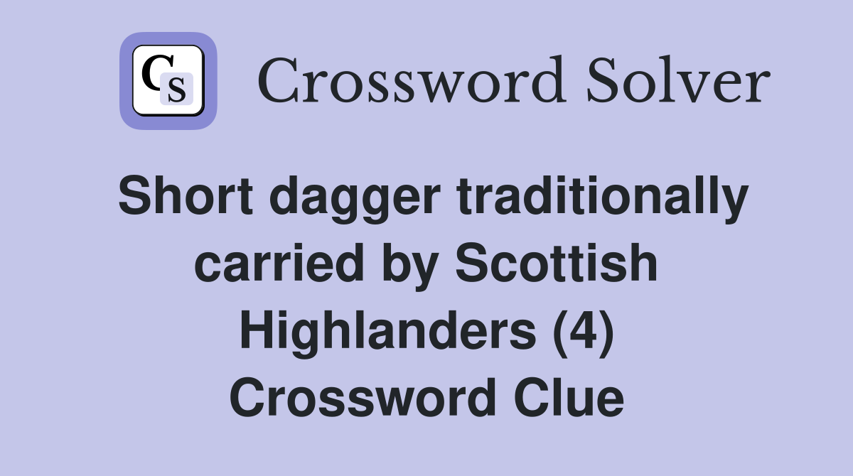 Short dagger traditionally carried by Scottish Highlanders (4) Crossword Clue