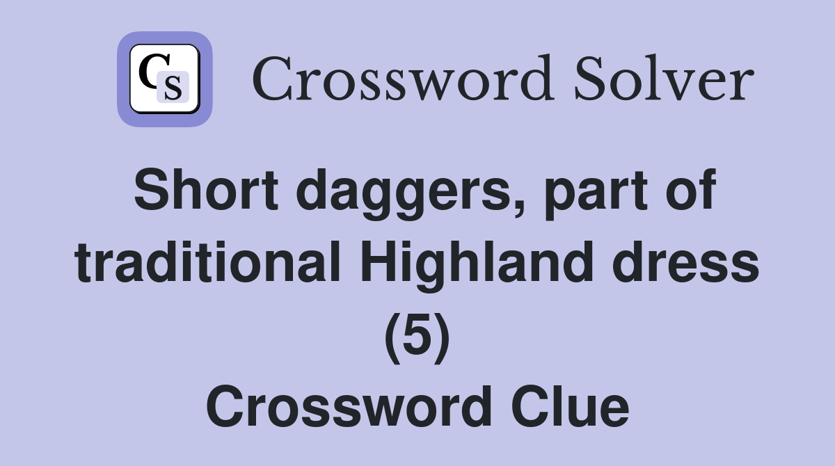 Short daggers, part of traditional Highland dress (5) Crossword Clue