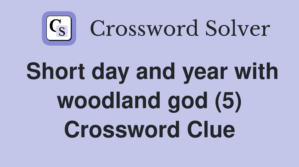 Short day and year with woodland god (5) Crossword Clue