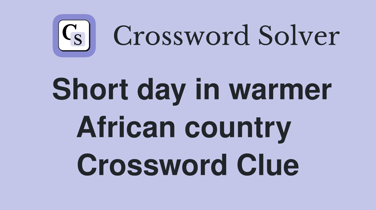 Short day in warmer African country  Crossword Clue