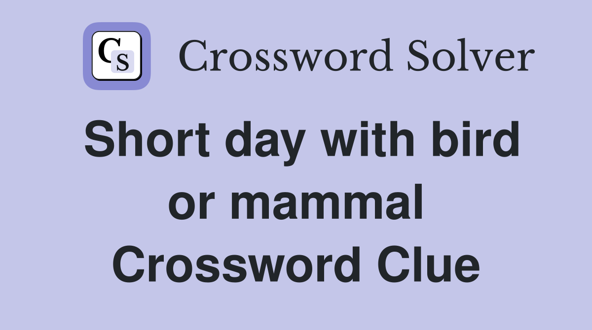 Short day with bird or mammal Crossword Clue