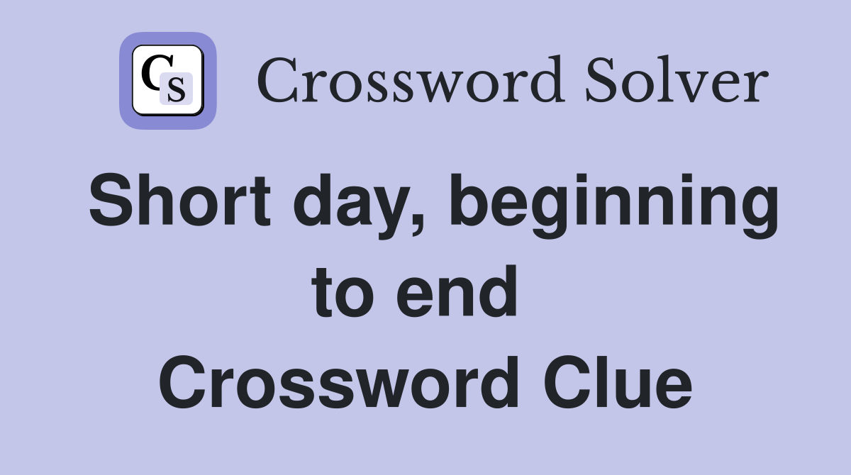 Short day, beginning to end  Crossword Clue