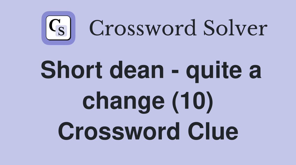 Short dean - quite a change (10) Crossword Clue