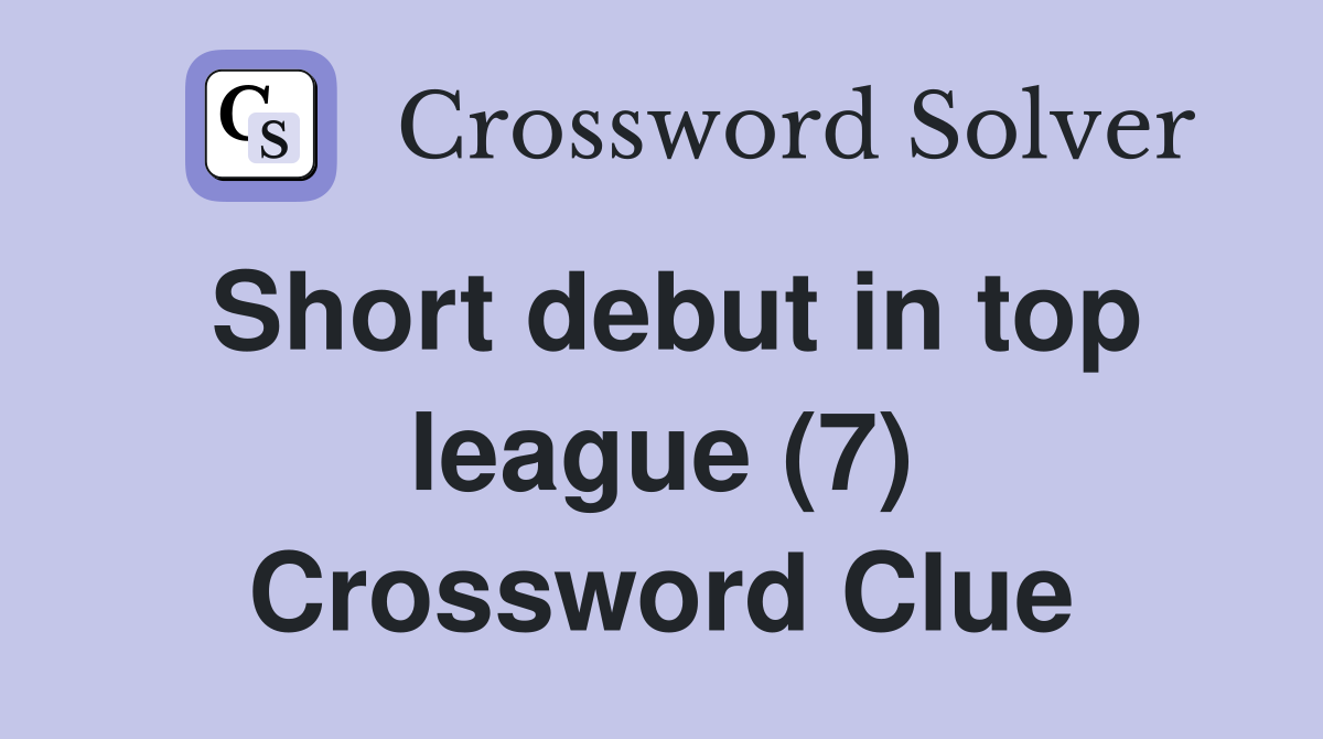 Short debut in top league (7) Crossword Clue