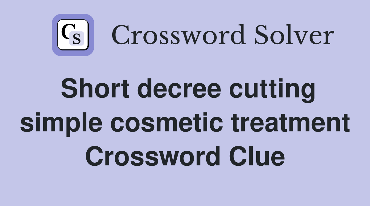 Short decree cutting simple cosmetic treatment Crossword Clue