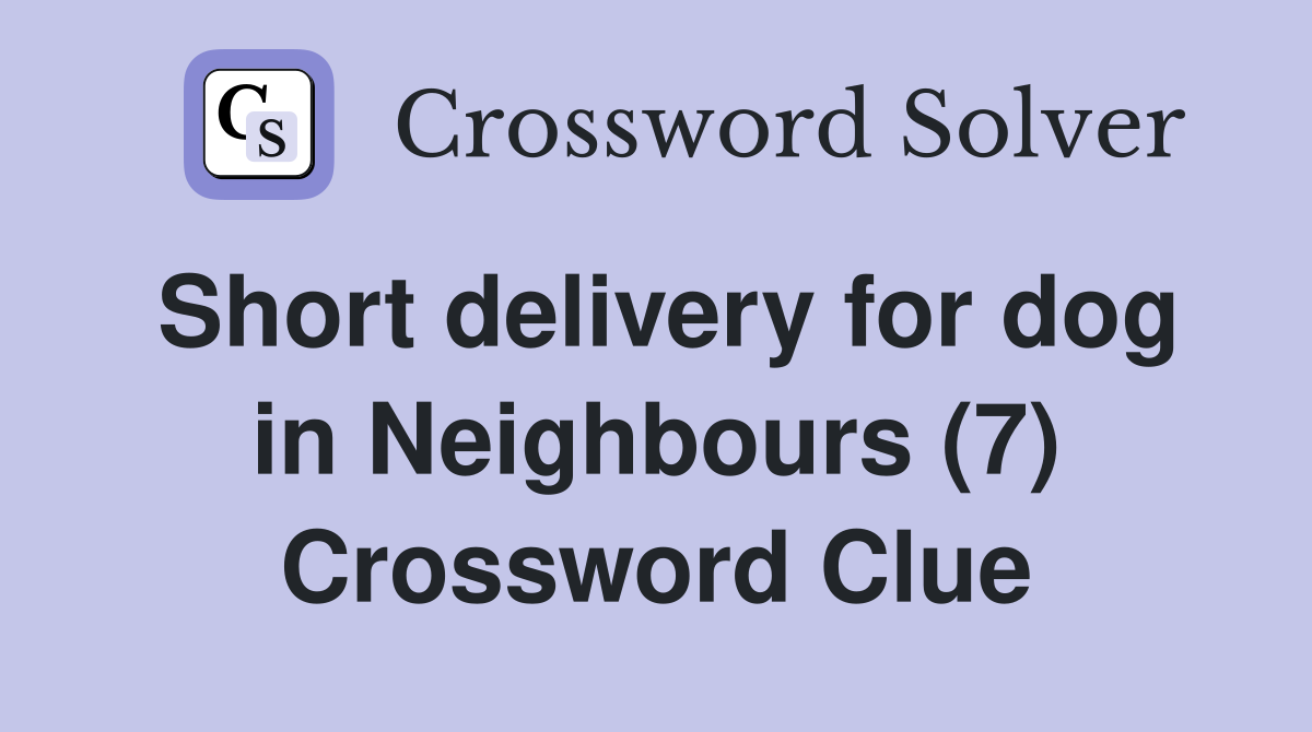 Short delivery for dog in Neighbours (7) Crossword Clue