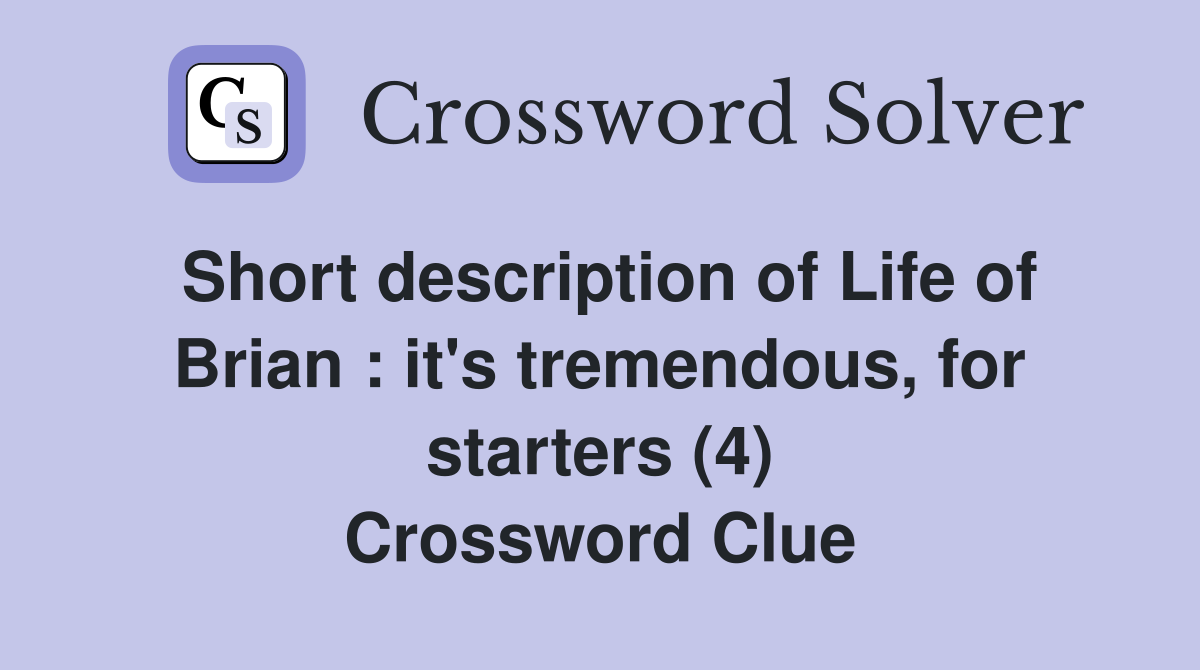 Short description of Life of Brian : it's tremendous, for starters (4) Crossword Clue