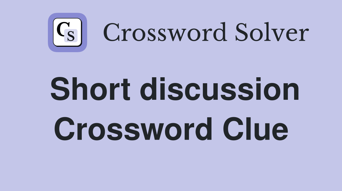 Short discussion Crossword Clue