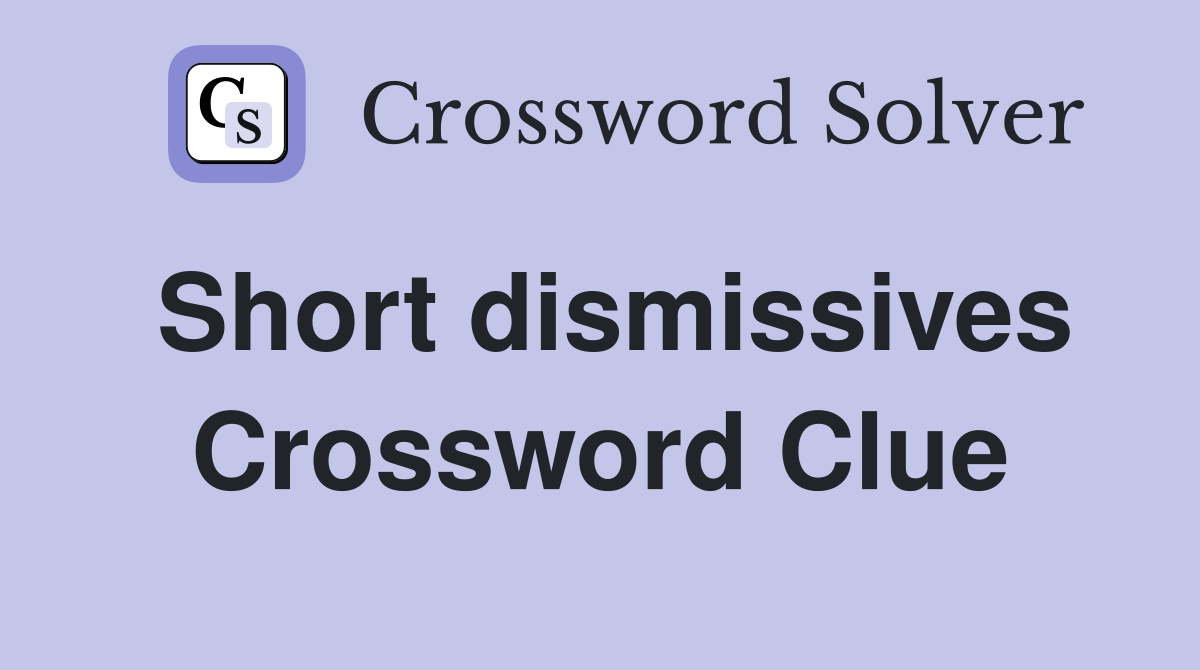 Short dismissives Crossword Clue