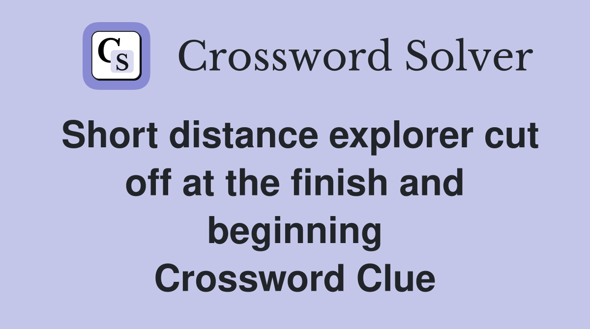 Short distance explorer cut off at the finish and beginning Crossword Clue