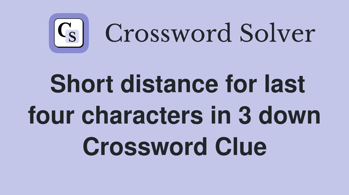 Short distance for last four characters in 3 down Crossword Clue