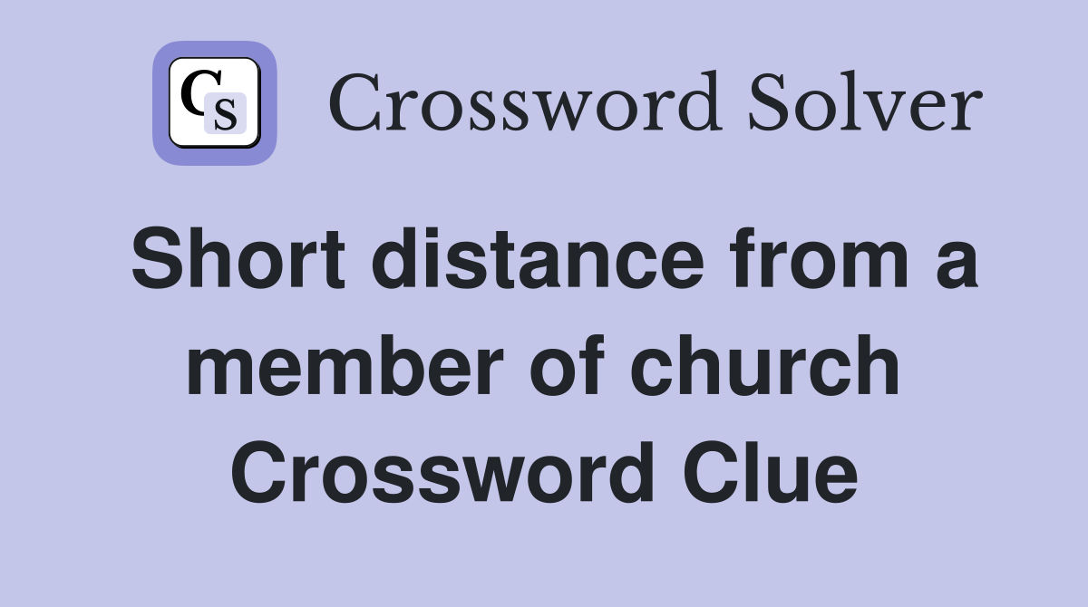 Short distance from a member of church Crossword Clue
