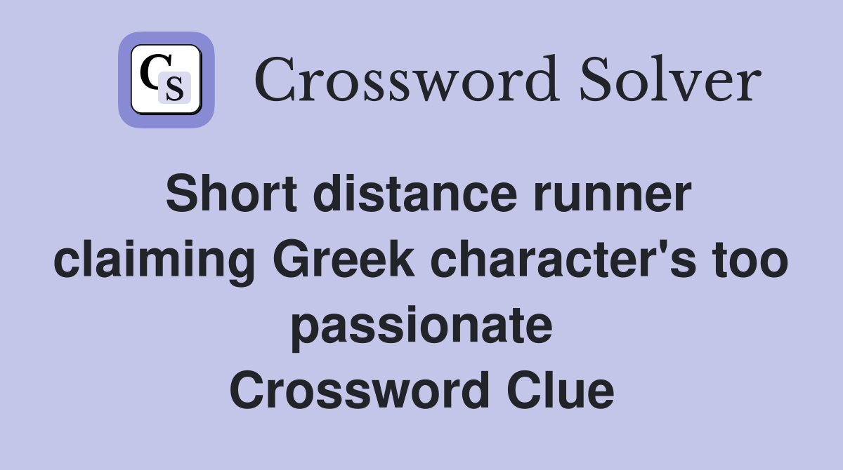 Short distance runner claiming Greek character's too passionate Crossword Clue