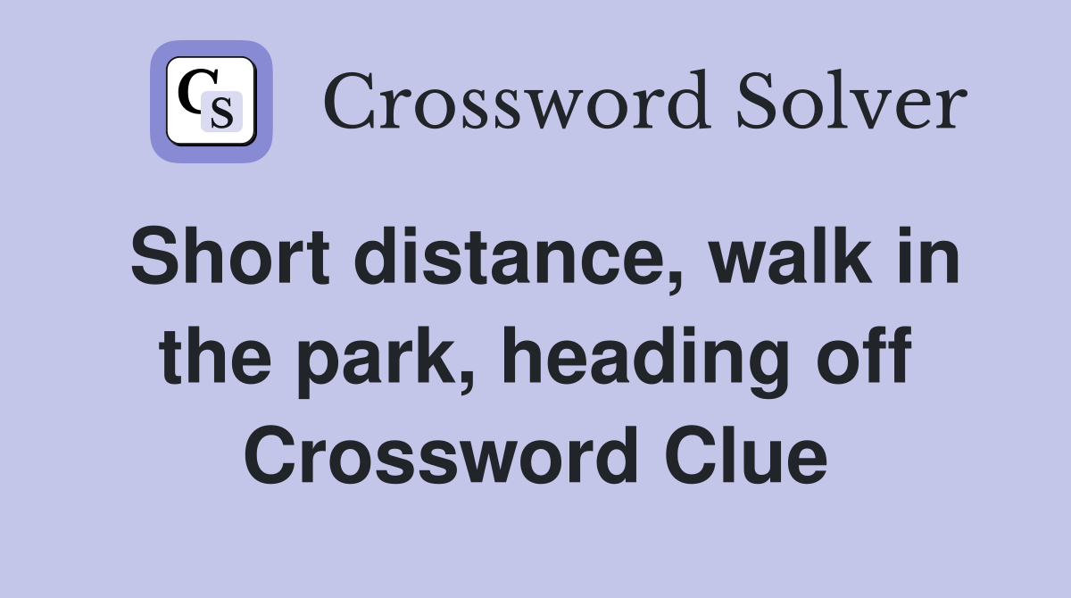 Short distance, walk in the park, heading off Crossword Clue