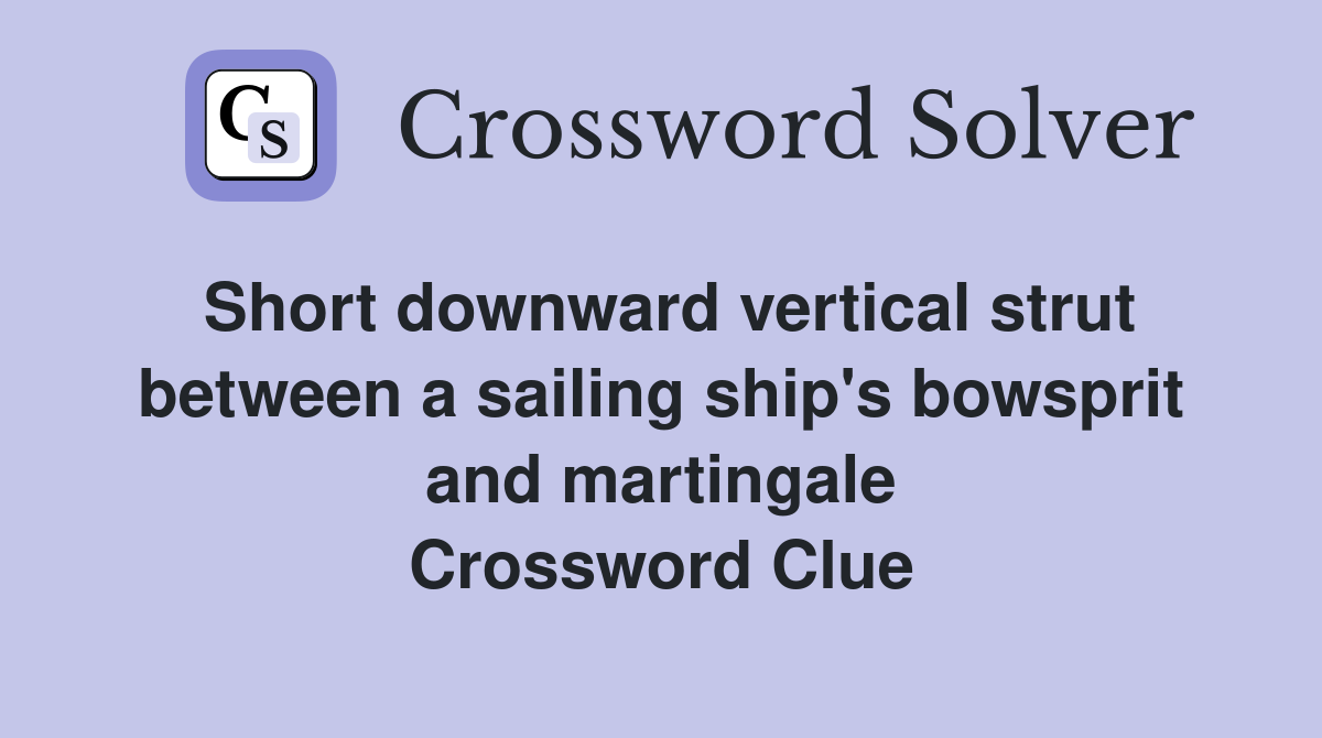 Short downward vertical strut between a sailing ship's bowsprit and martingale Crossword Clue